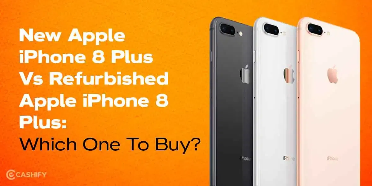 New Apple iPhone 8 Plus Vs Refurbished Apple iPhone 8 Plus: Which One To Buy?