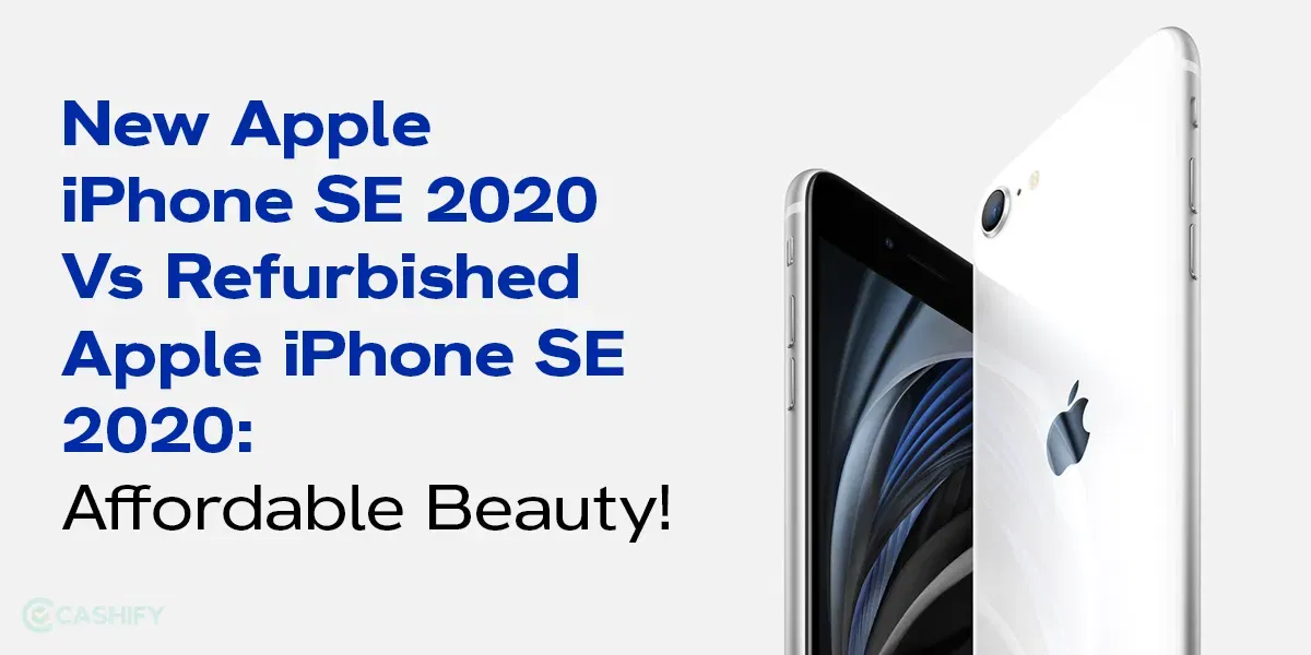 New Apple iPhone SE 2020 Vs Refurbished Apple iPhone SE 2020: Affordable Beauty!