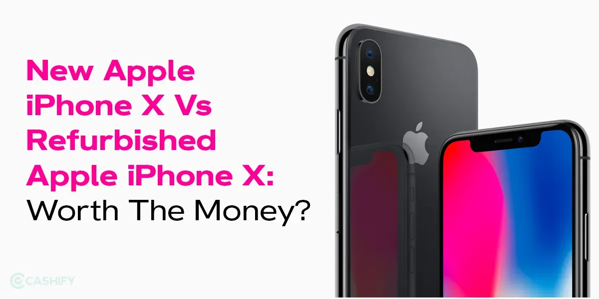 New Apple iPhone X Vs Refurbished Apple iPhone X: Worth The Money?