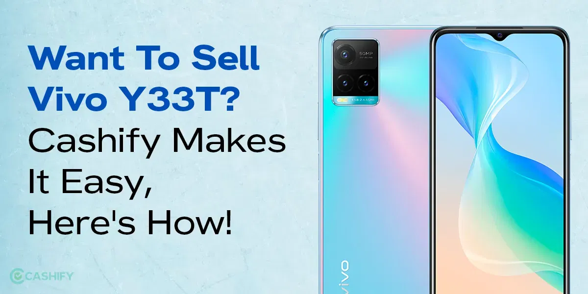 Want To Sell Vivo Y33T? Cashify Makes It Easy, Here’s How!