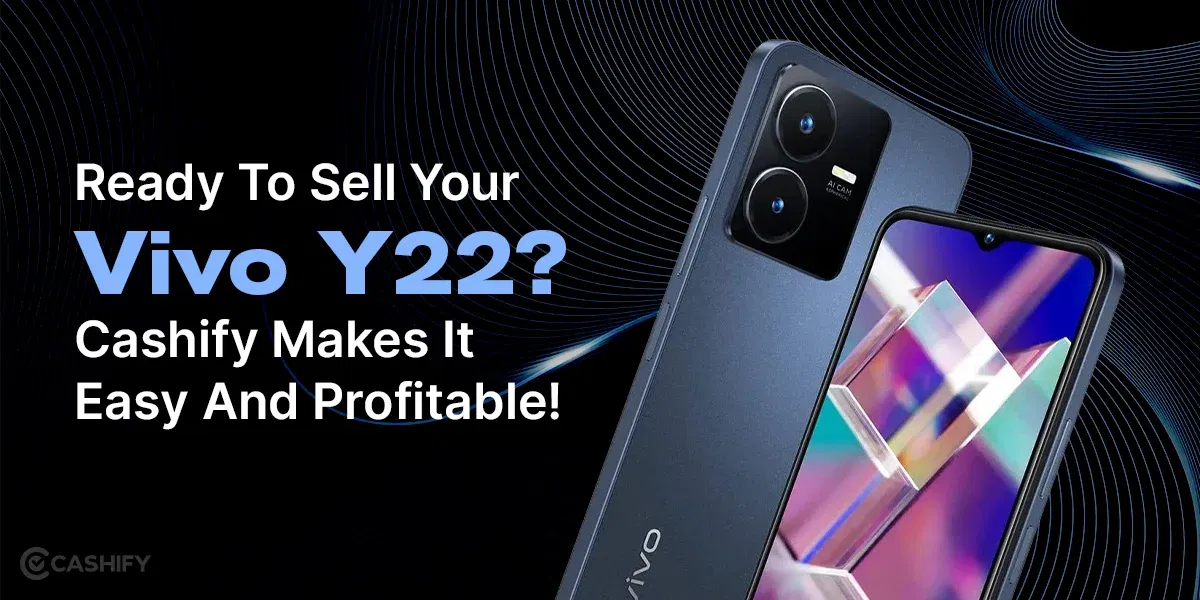 Ready To Sell Your Vivo Y22? Cashify Makes It Easy And Profitable!