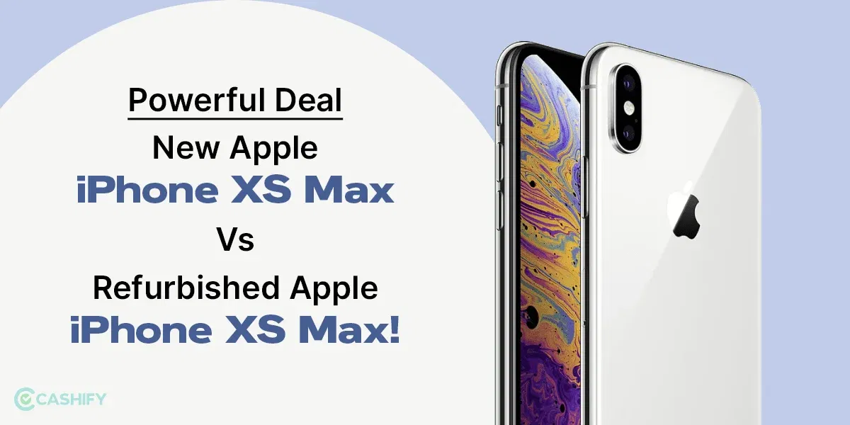 Powerful Deal: New Apple iPhone XS Max Vs Refurbished Apple iPhone XS Max!