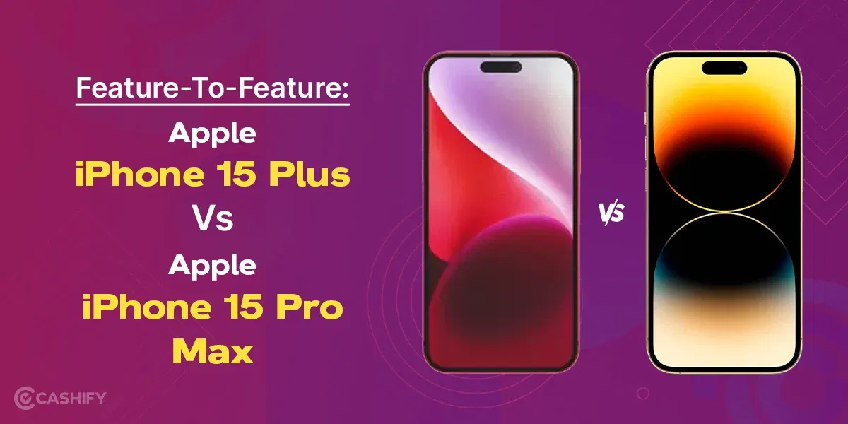 Apple iPhone 15 Plus Vs Apple iPhone 15 Pro Max: Feature-To-Feature Comparison