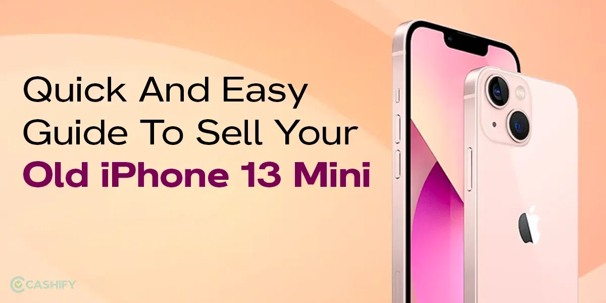 Quick And Easy Guide To Sell Your Old iPhone 13 Mini