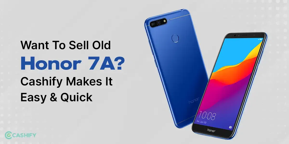Want To Sell Old Honor 7A? Cashify Makes It Easy & Quick