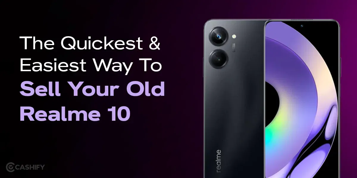 Here’s The Quickest & Easiest Way To Sell Your Old Realme 10