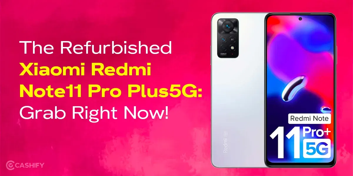 The Refurbished Xiaomi Redmi Note11 Pro Plus5G: Grab Right Now!