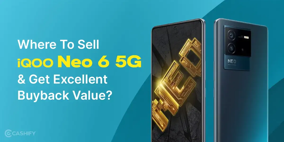 Where To Sell iQOO Neo 6 5G And Get Excellent Buyback Value?