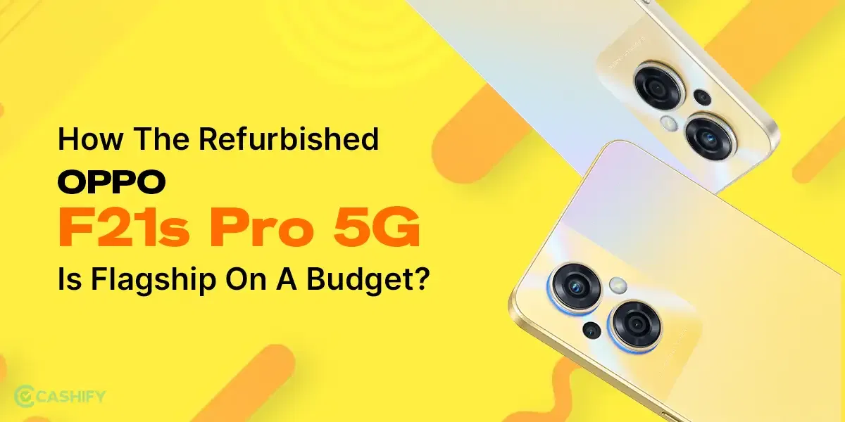 How The Refurbished OPPO F21s Pro 5G Is Flagship On A Budget?
