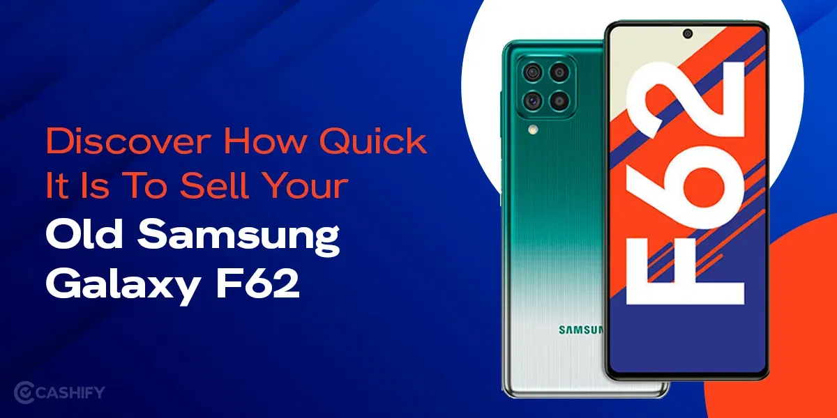 Discover How Quick It Is To Sell Your Old Samsung Galaxy F62