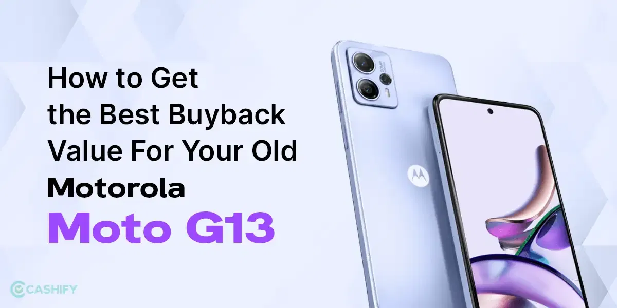 How to Get the Best Buyback Value For Your Old Motorola Moto G13?