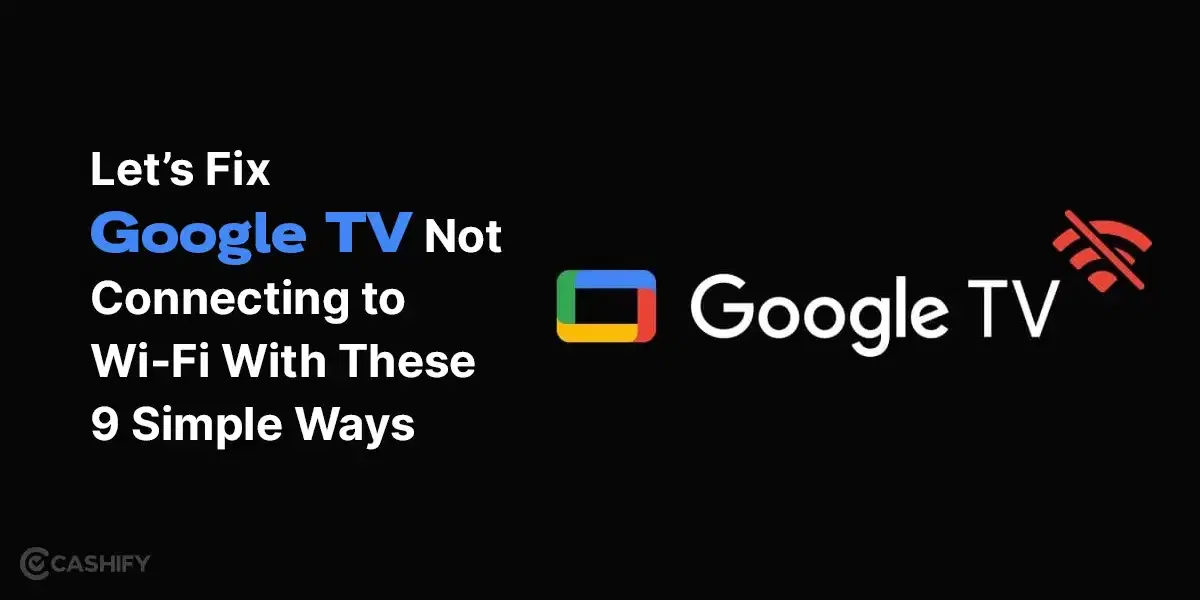 Google TV Not Connecting To WiFi: Let’s Fix With These 9 Simple Ways