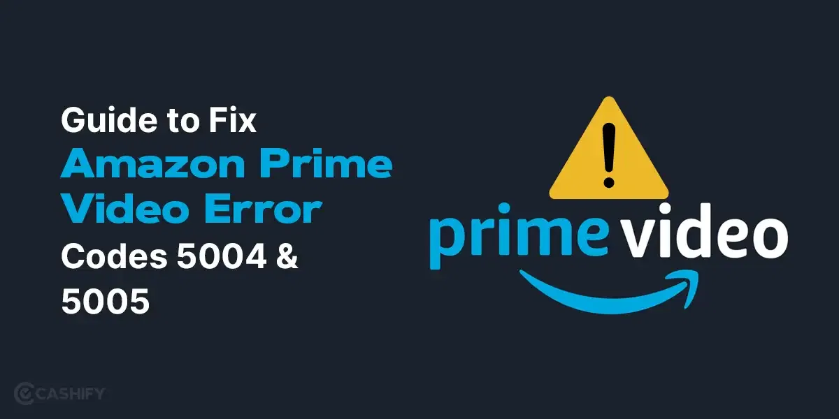 How To Fix Amazon Prime Video Error Code 5004 or 5005