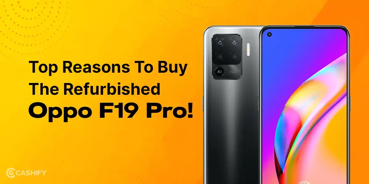 Top Reasons To Buy The Refurbished Oppo F19 Pro?