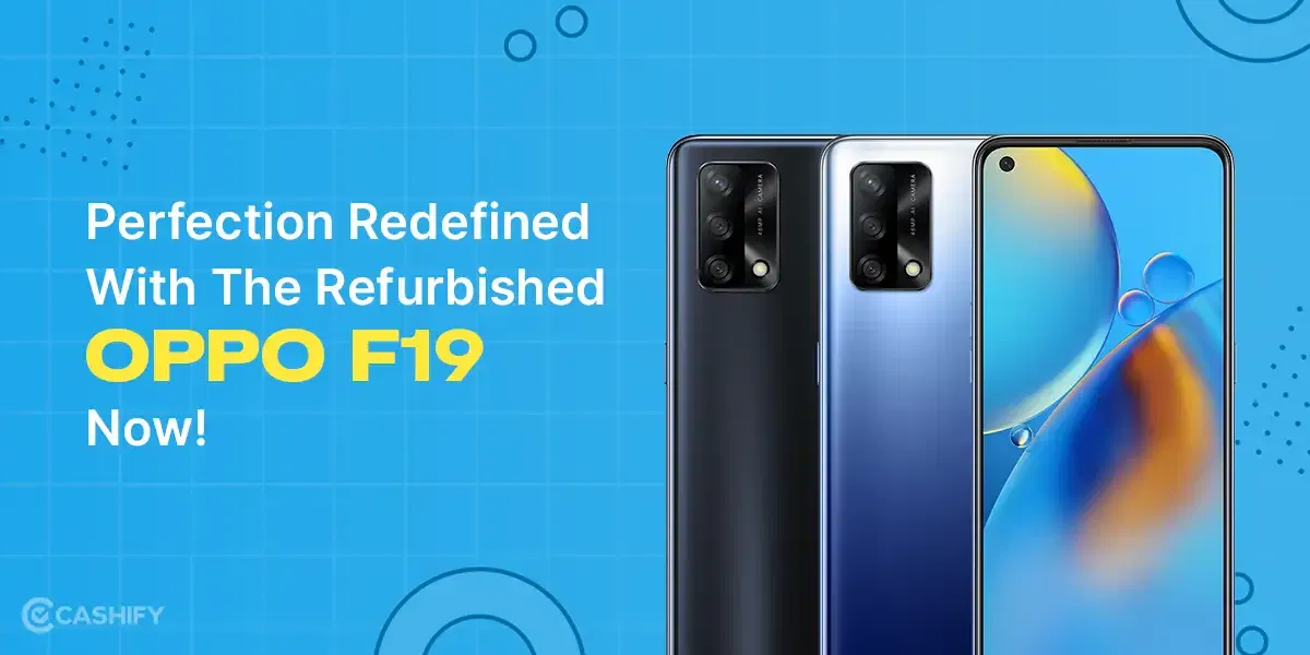 Perfection Redefined With The Refurbished OPPO F19 Now!