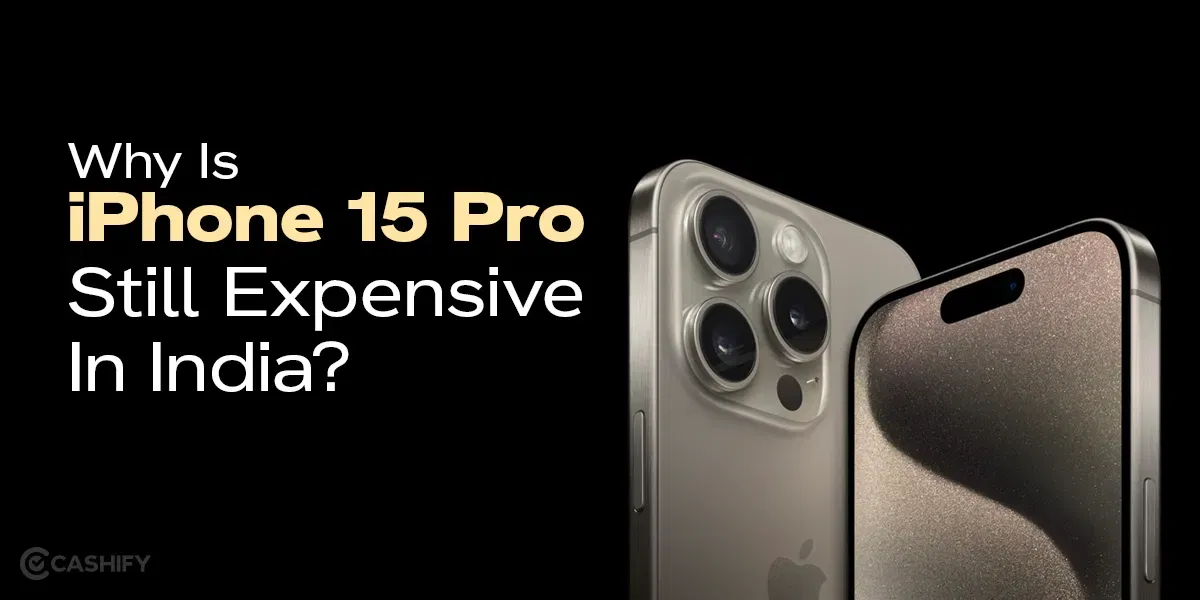 Why Is iPhone 15 Pro Still Expensive In India?