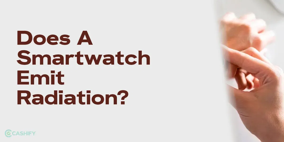 Does A Smartwatch Emit Radiation: Are They Safe to Wear?
