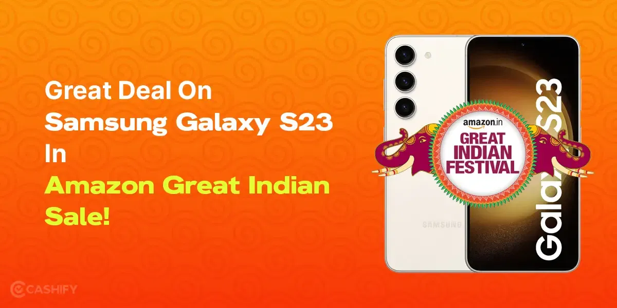 Best Samsung Galaxy S23 Deals In Amazon Great Indian Festival!