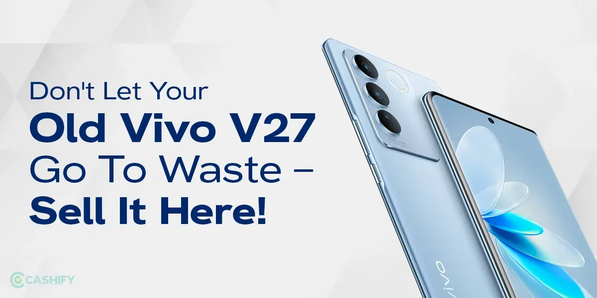 Don&#8217;t Let Your Old Vivo V27 Go To Waste – Sell It Here!