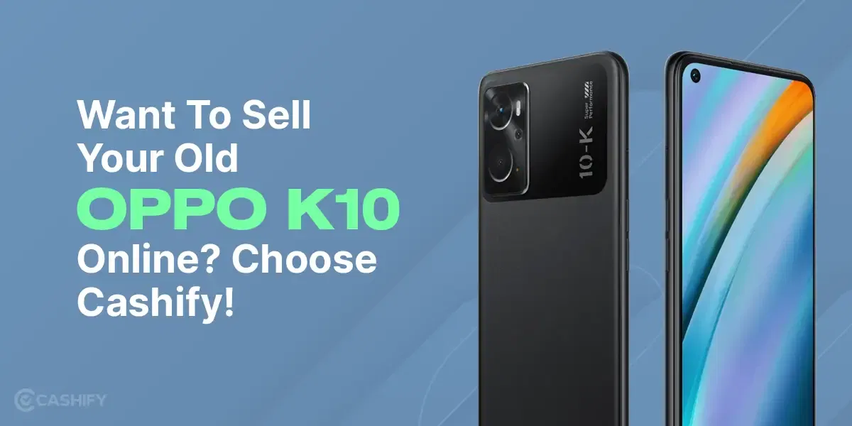 Want To Sell Your Old OPPO K10 Online? Choose Cashify!