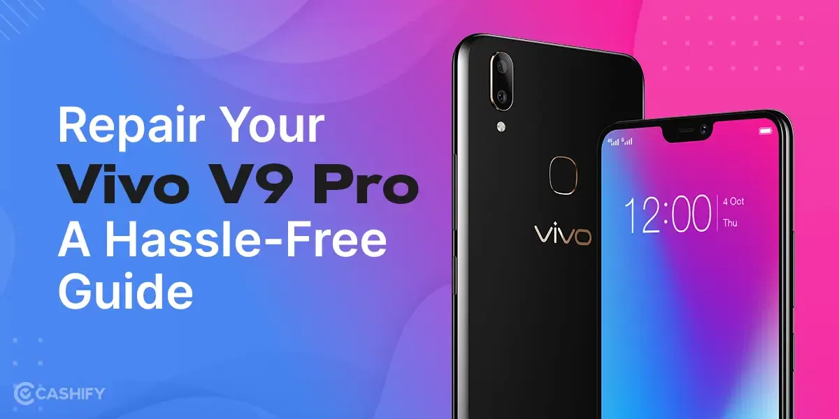 Learn How To Repair Your Vivo V9 Pro: A Hassle-Free Guide