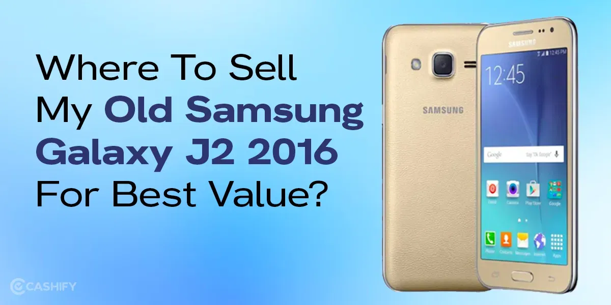 Where To Sell My Old Samsung Galaxy J2 2016 For Best Value?