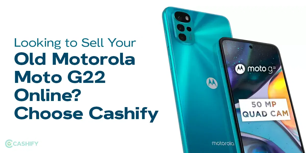 Looking to Sell Your Old Motorola Moto G22 Online? Choose Cashify