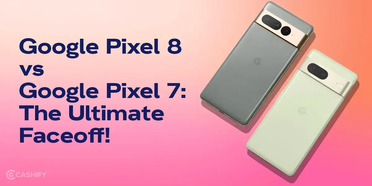 Google Pixel 8 Vs Google Pixel 7: The Ultimate Faceoff!