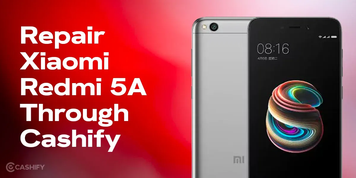 How To Repair Xiaomi Redmi 5A Easily Through Cashify