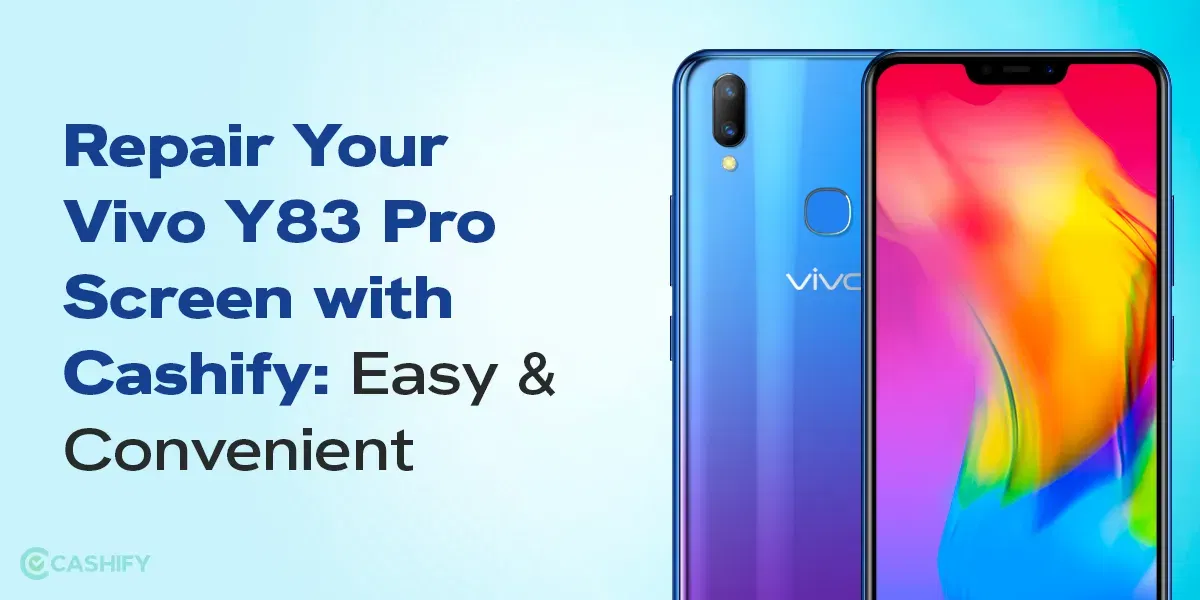 Easiest Ways To Repair Vivo Y83 Pro Screen with Cashify