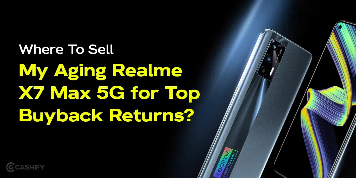 Where To Sell My Aging Realme X7 Max 5G for Top Buyback Returns?