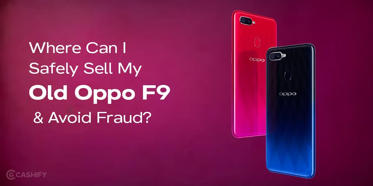 Where Can I Safely Sell My Old Oppo F9 &#038; Avoid Fraud?