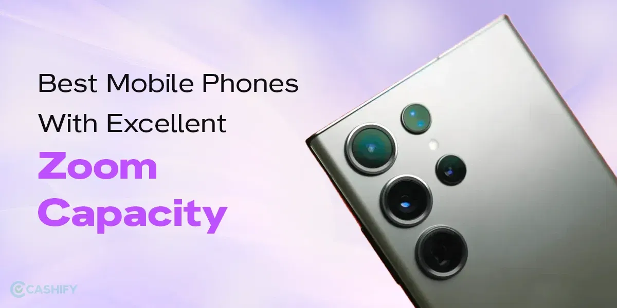 5 Best Mobile Phones With Excellent Zoom Capacity