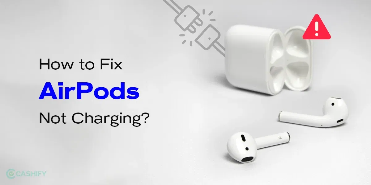 How To Fix AirPods Not Charging Issue?: 7 Easy Ways