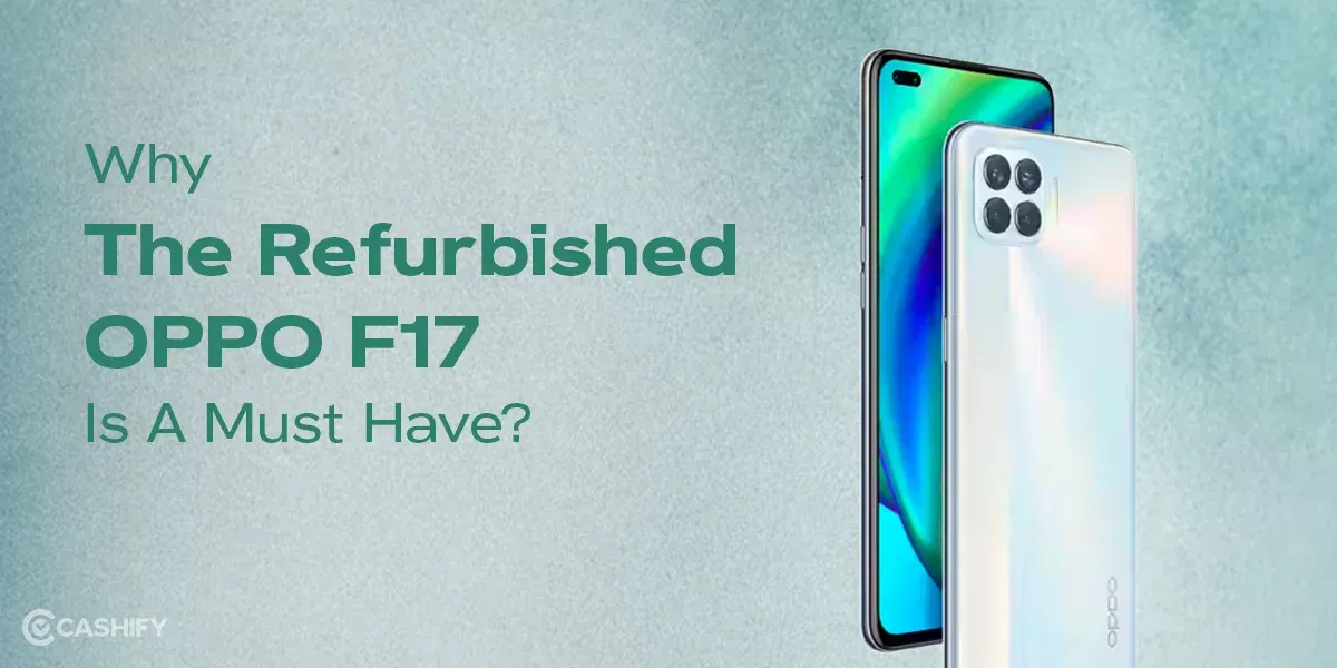 Why The Refurbished OPPO F17 Is A Must Have?