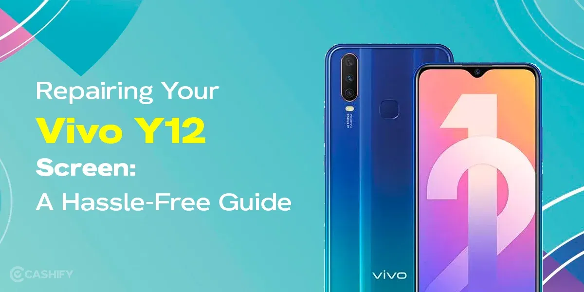 A Step-By-Step Guide To Repair Vivo Y12 Screen: Hassle-Free Guide