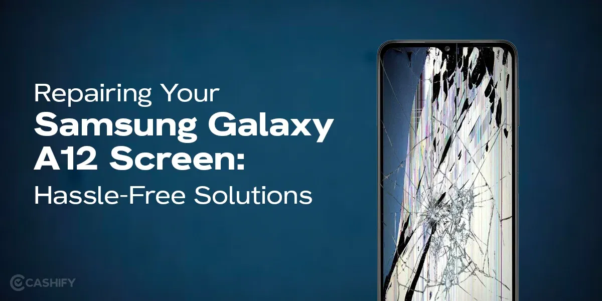 Easy And Convenient Ways To Repair Samsung Galaxy A12 Screen
