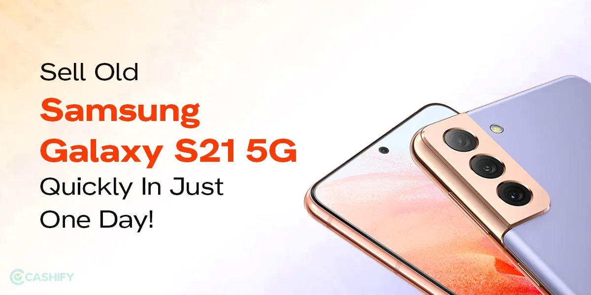 Sell Old Samsung Galaxy S21 5G Quickly In Just One Day!