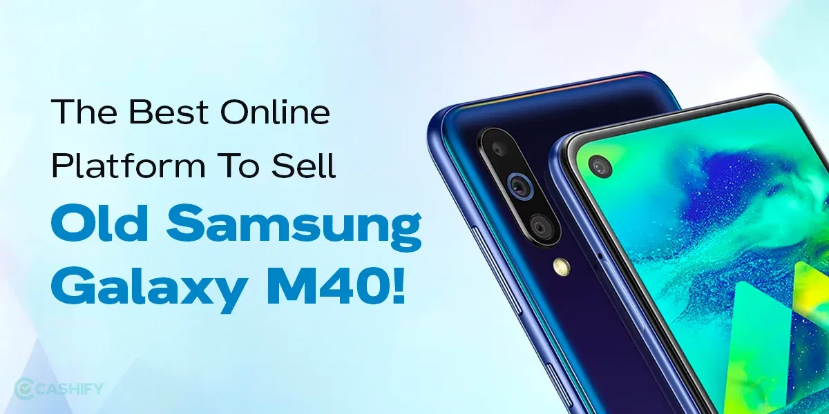 The Best Online Platform To Sell Old Samsung Galaxy M40!