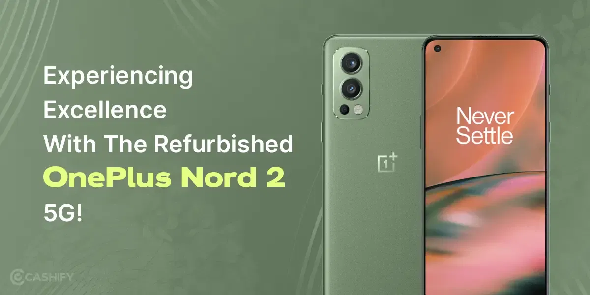 Experiencing Excellence With The Refurbished OnePlus Nord 2 5G!