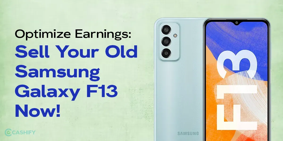 Optimize Earnings: Sell Your Old Samsung Galaxy F13 Now!
