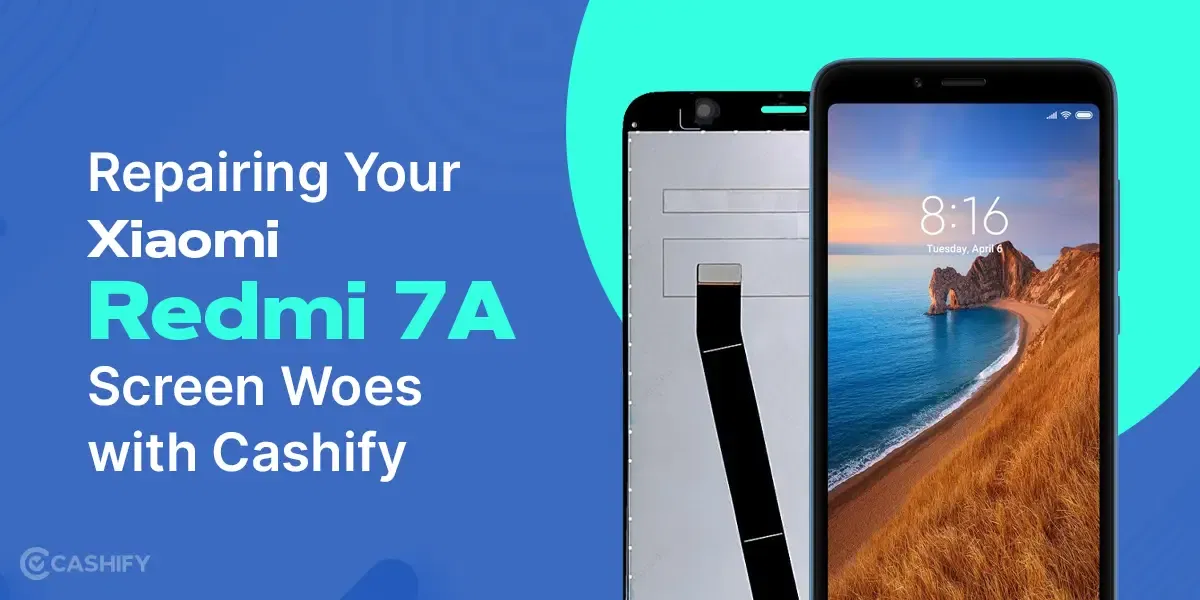 How To Repair Xiaomi Redmi 7A Screen with Cashify