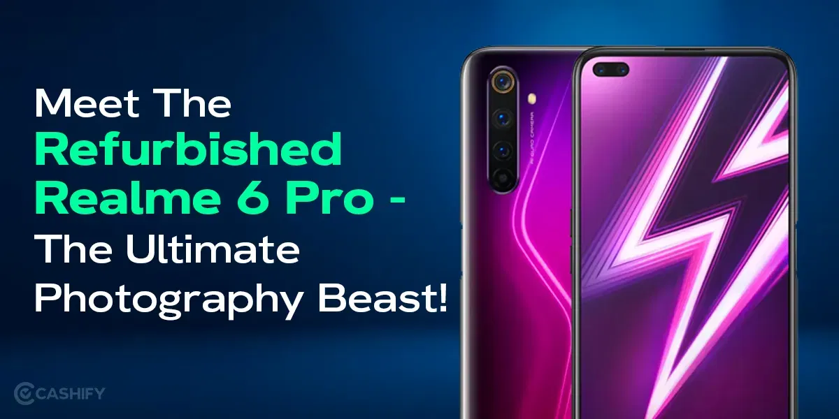 Meet The Refurbished Realme 6 Pro – The Ultimate Photography Beast!