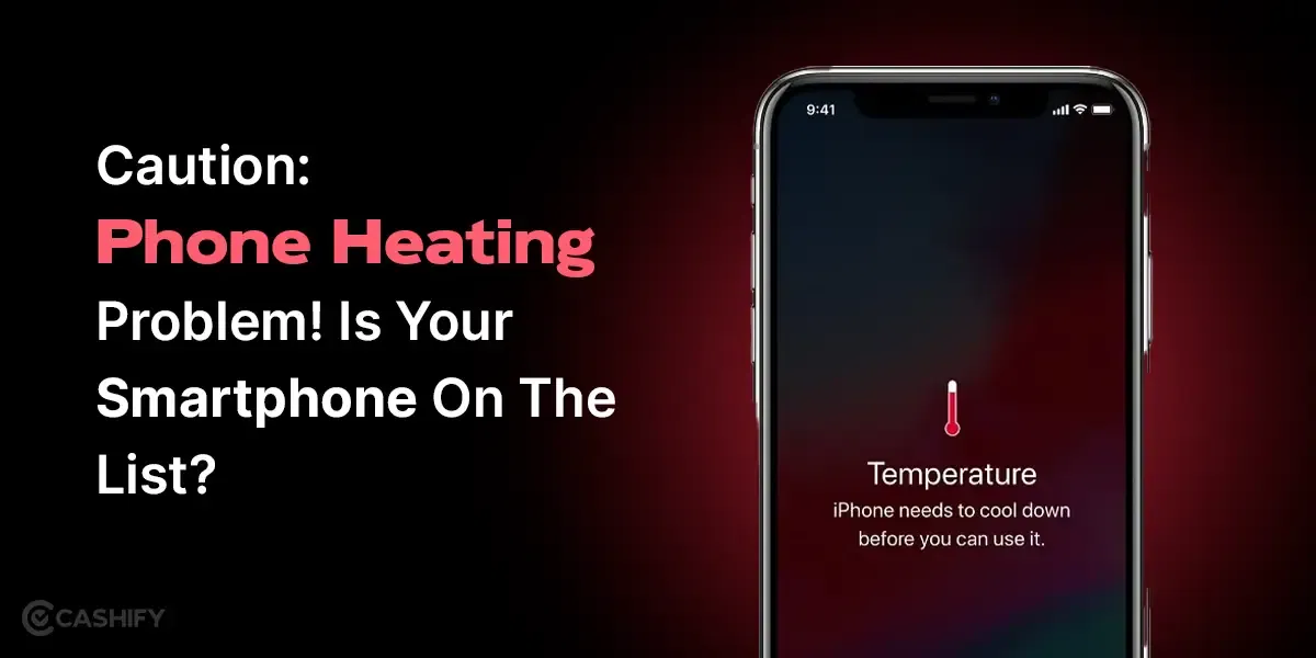 Top Mobile Phones With Phone Heating Issue In India!