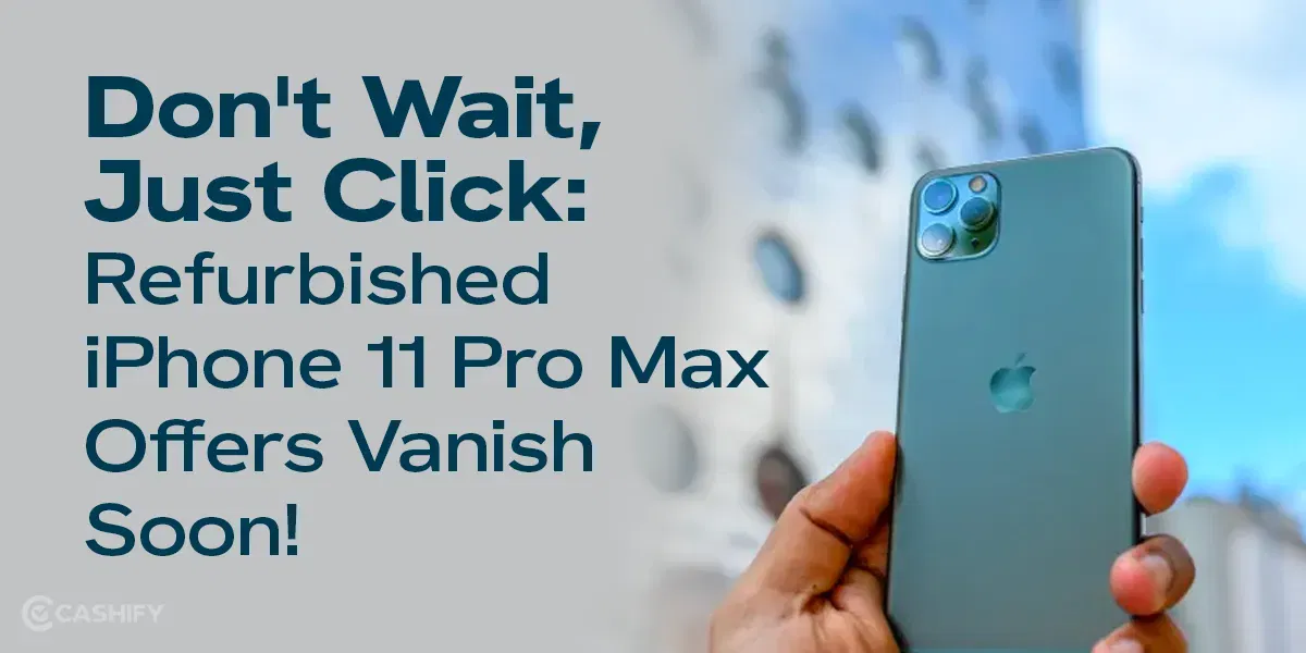 Don’t Wait, Just Click: Refurbished iPhone 11 Pro Max Offers Vanish Soon!