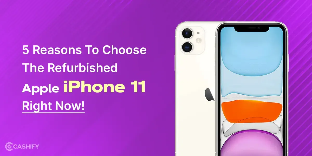 5 Reasons To Choose The Refurbished Apple iPhone 11 Right Now!