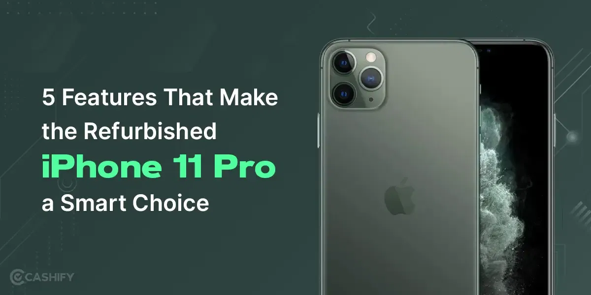 5 Features That Make the Refurbished iPhone 11 Pro a Smart Choice!