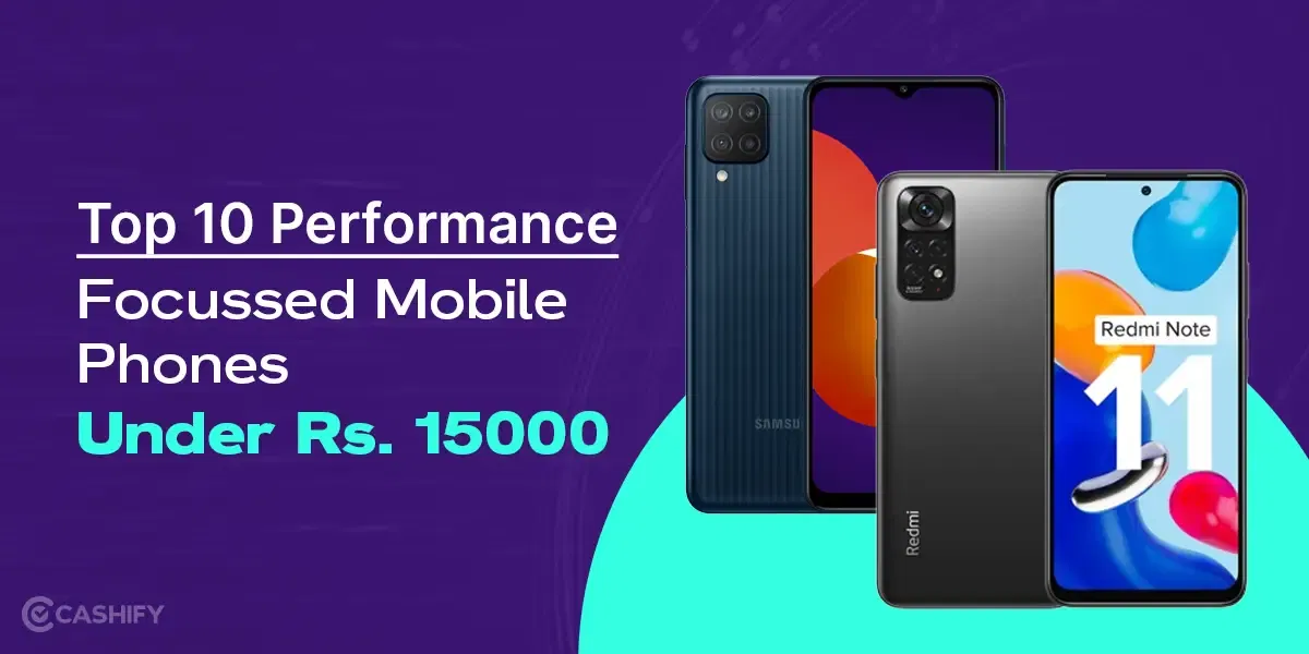 Top 10 Performance Focussed Mobile Phones Under Rs. 15000 In 2024