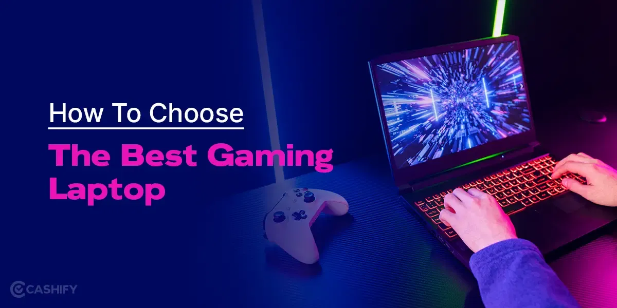 How To Choose A Gaming Laptop: Features You Must Not Miss Out On!