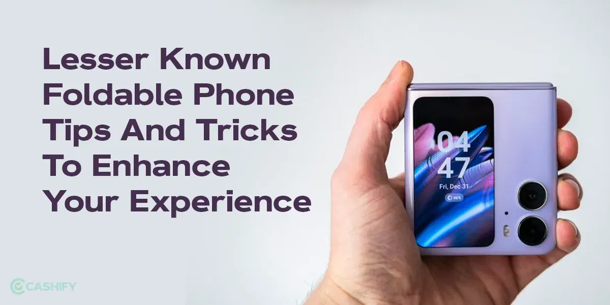 Lesser Known Foldable Phone Tips And Tricks To Enhance Your Experience